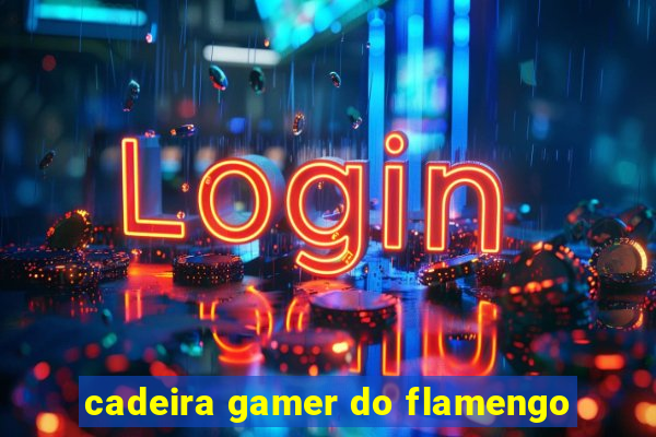 cadeira gamer do flamengo